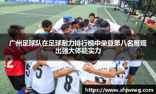 广州足球队在足球耐力排行榜中荣登第八名展现出强大体能实力