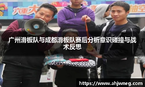广州滑板队与成都滑板队赛后分析意识碰撞与战术反思